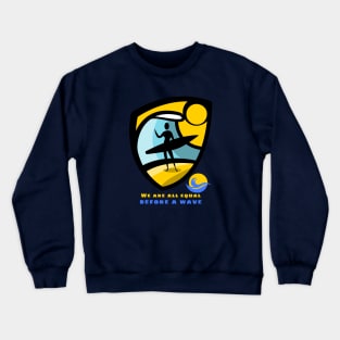 I took off on a wave, went down the side, popped out the other end, and went, shit, I’m still alive. Crewneck Sweatshirt